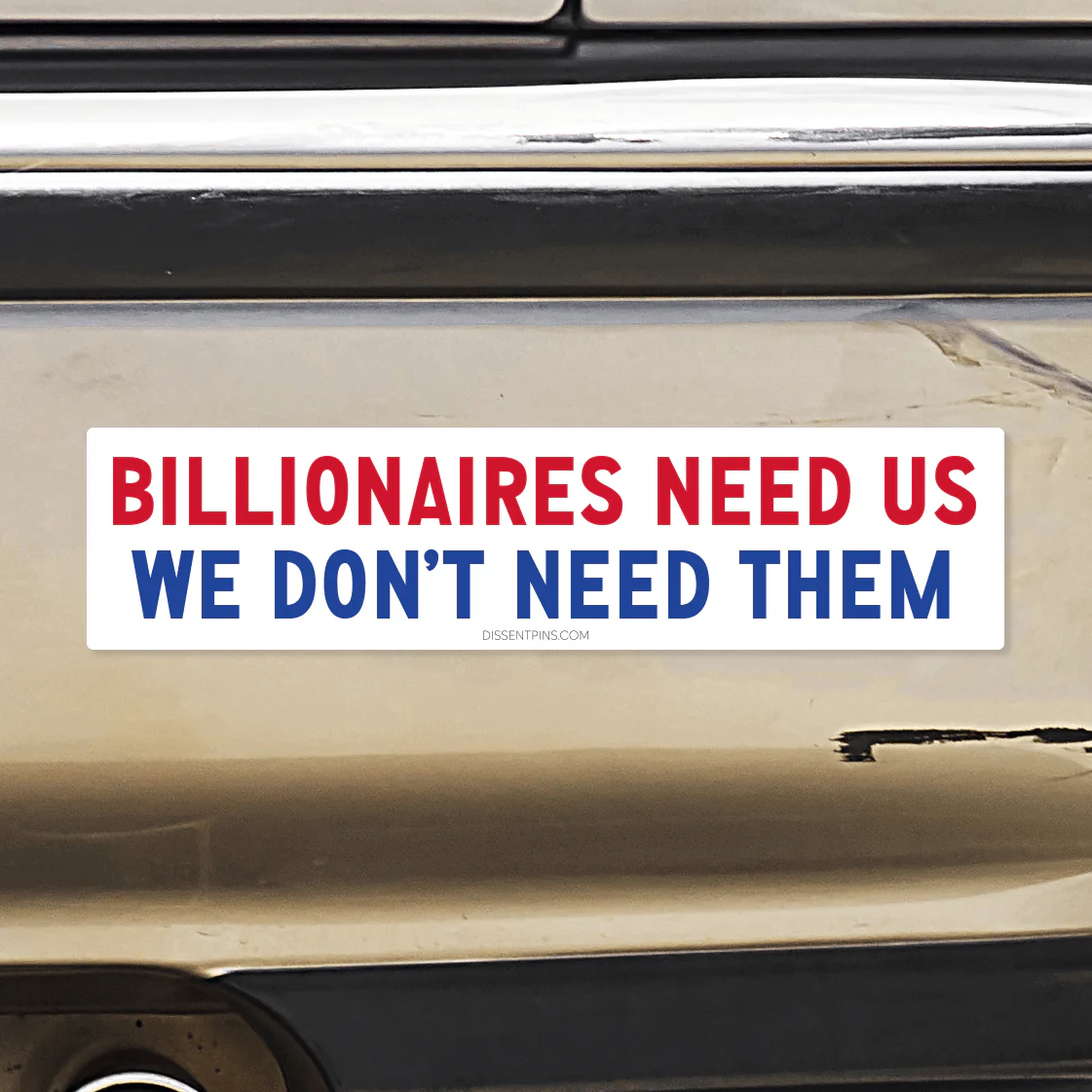Billionaires Need Us - We Don't Need Them Bumper Sticker or Car Magnet