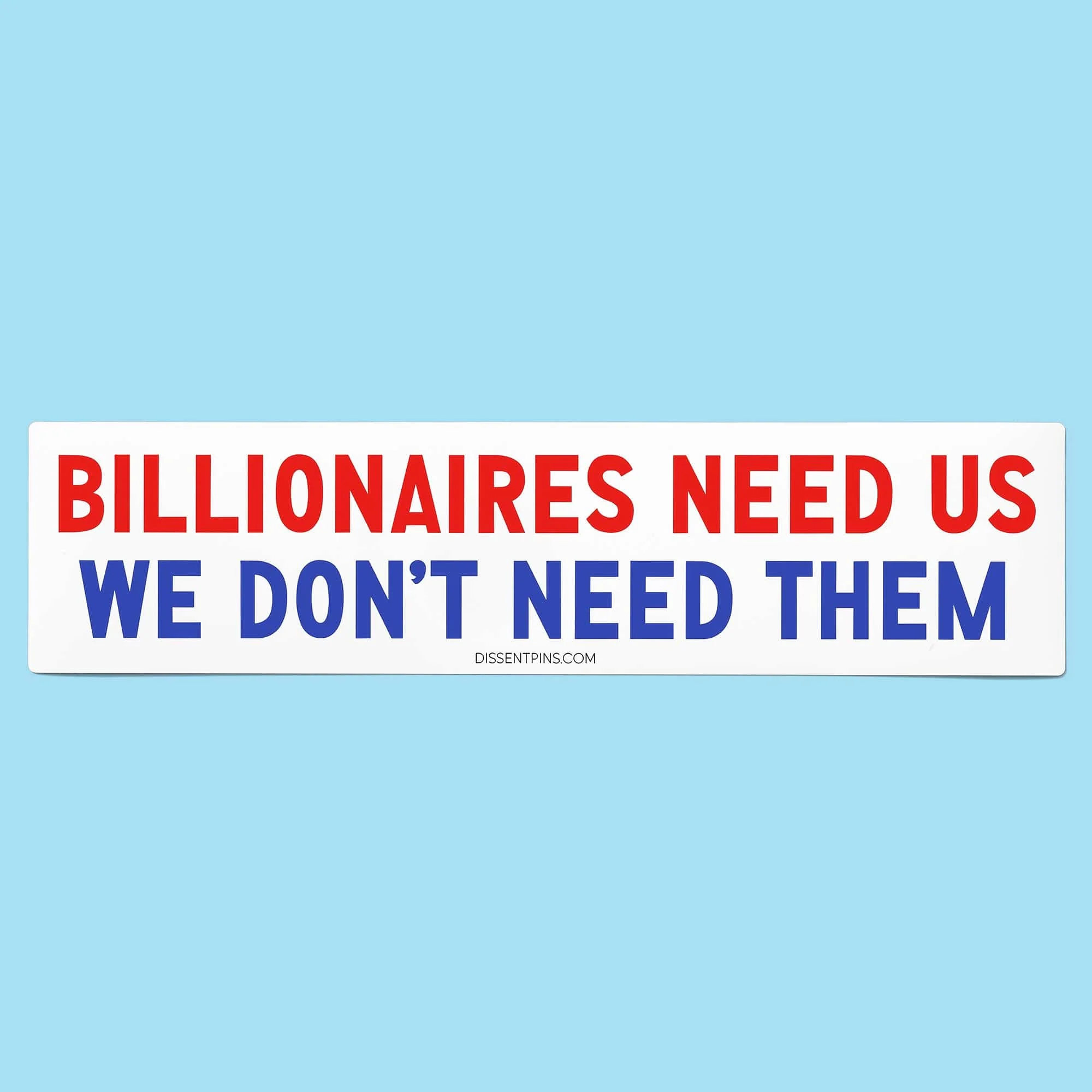 Billionaires Need Us - We Don't Need Them Bumper Sticker or Car Magnet - Image 2