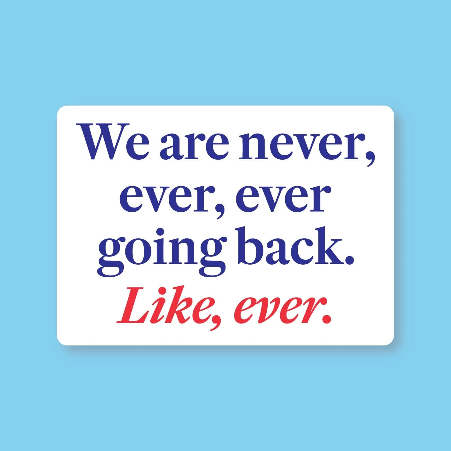 We Are Never Ever Ever Going Back, Like Ever Sticker